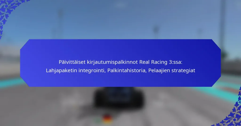 Päivittäiset kirjautumispalkinnot Real Racing 3:ssa: Lahjapaketin integrointi, Palkintahistoria, Pelaajien strategiat