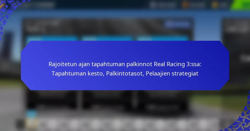 Rajoitetun ajan tapahtuman palkinnot Real Racing 3:ssa: Tapahtuman kesto, Palkintotasot, Pelaajien strategiat