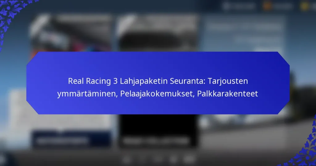 Real Racing 3 Lahjapaketin Seuranta: Tarjousten ymmärtäminen, Pelaajakokemukset, Palkkarakenteet