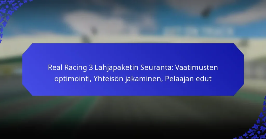 Real Racing 3 Lahjapaketin Seuranta: Vaatimusten optimointi, Yhteisön jakaminen, Pelaajan edut