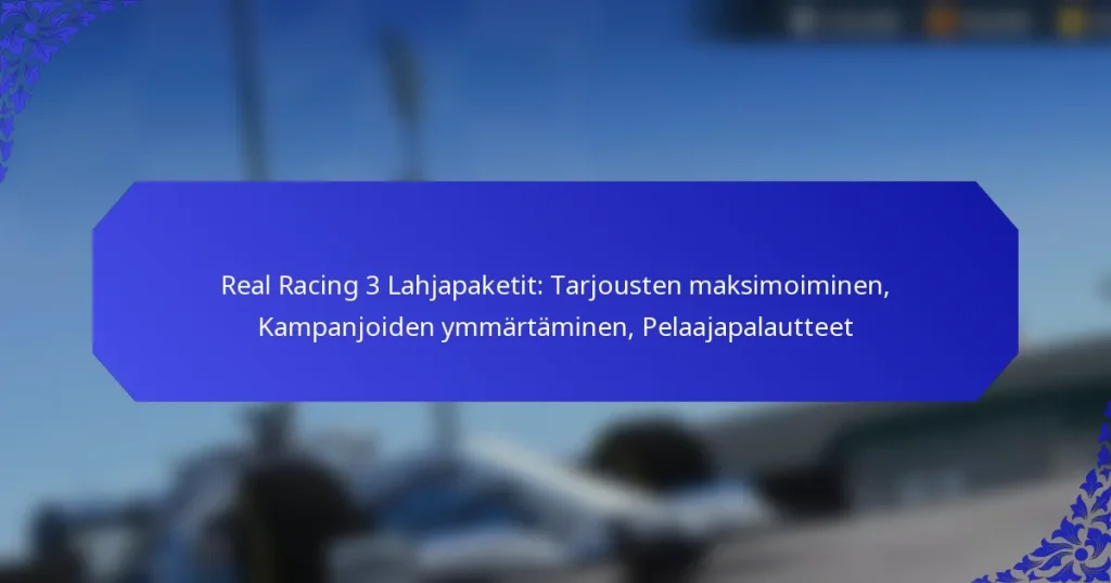 Real Racing 3 Lahjapaketit: Tarjousten maksimoiminen, Kampanjoiden ymmärtäminen, Pelaajapalautteet