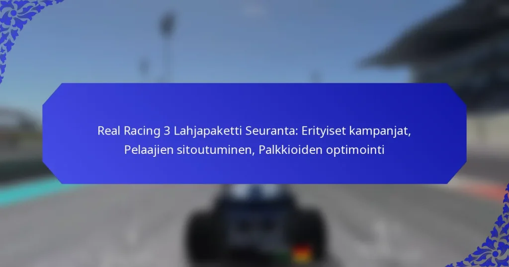 Real Racing 3 Lahjapaketti Seuranta: Erityiset kampanjat, Pelaajien sitoutuminen, Palkkioiden optimointi