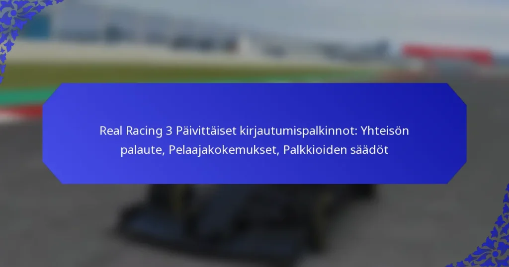 Real Racing 3 Päivittäiset kirjautumispalkinnot: Yhteisön palaute, Pelaajakokemukset, Palkkioiden säädöt