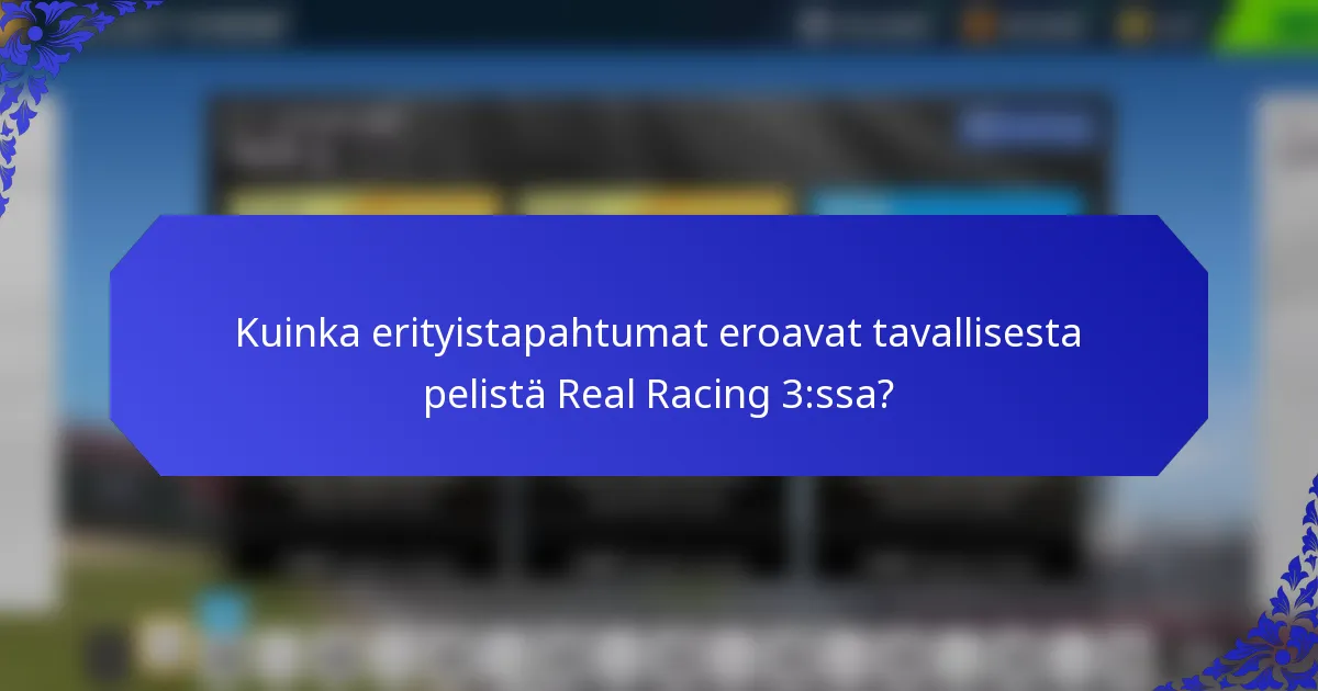 Kuinka erityistapahtumat eroavat tavallisesta pelistä Real Racing 3:ssa?