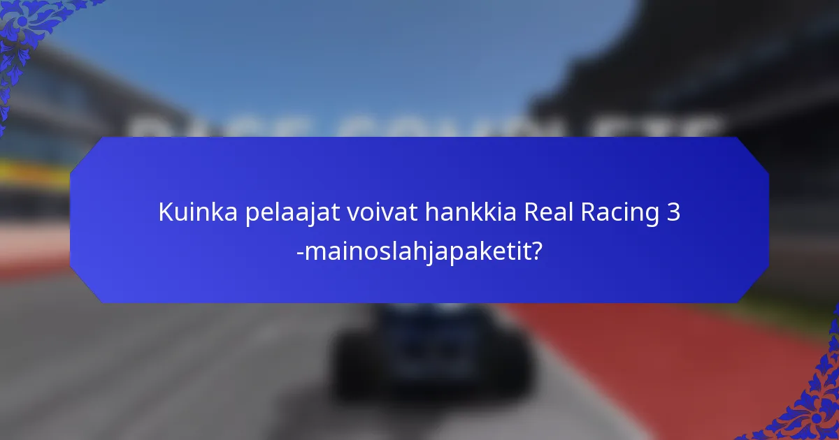 Kuinka pelaajat voivat hankkia Real Racing 3 -mainoslahjapaketit?