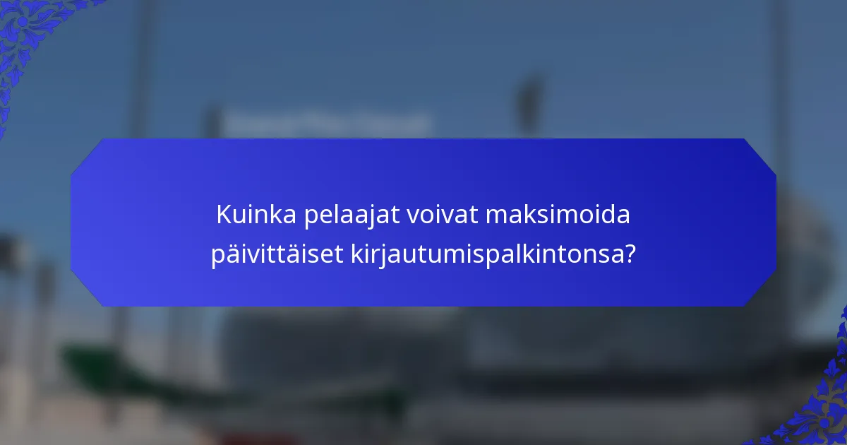 Kuinka pelaajat voivat maksimoida päivittäiset kirjautumispalkintonsa?