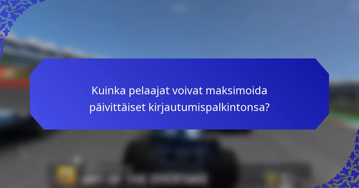 Kuinka pelaajat voivat maksimoida päivittäiset kirjautumispalkintonsa?