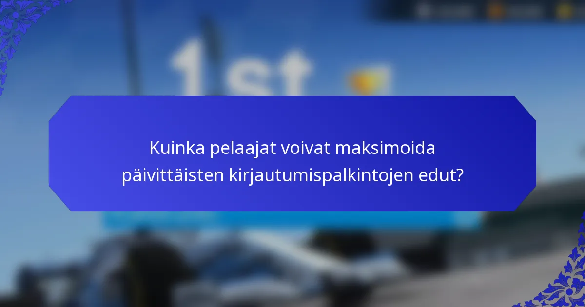Kuinka pelaajat voivat maksimoida päivittäisten kirjautumispalkintojen edut?