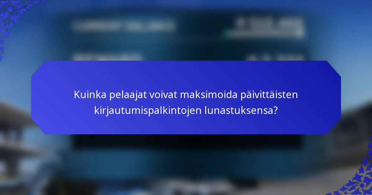 Kuinka pelaajat voivat maksimoida päivittäisten kirjautumispalkintojen lunastuksensa?