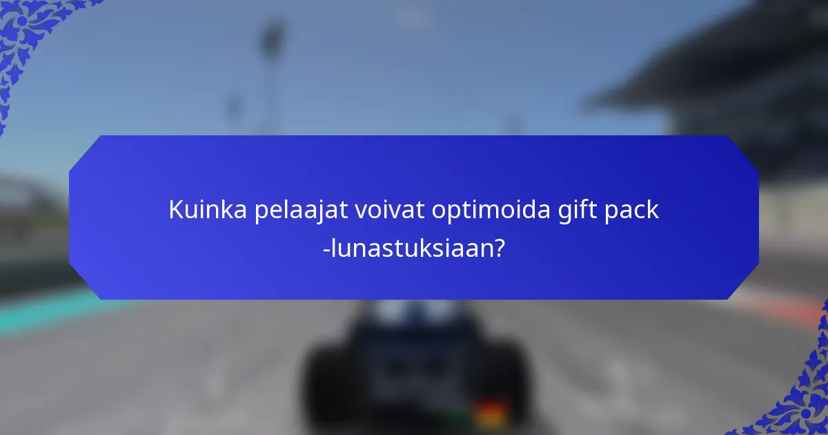 Kuinka pelaajat voivat optimoida gift pack -lunastuksiaan?