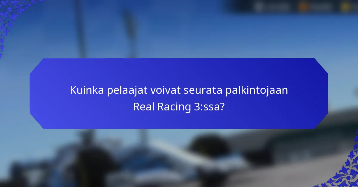 Kuinka pelaajat voivat seurata palkintojaan Real Racing 3:ssa?