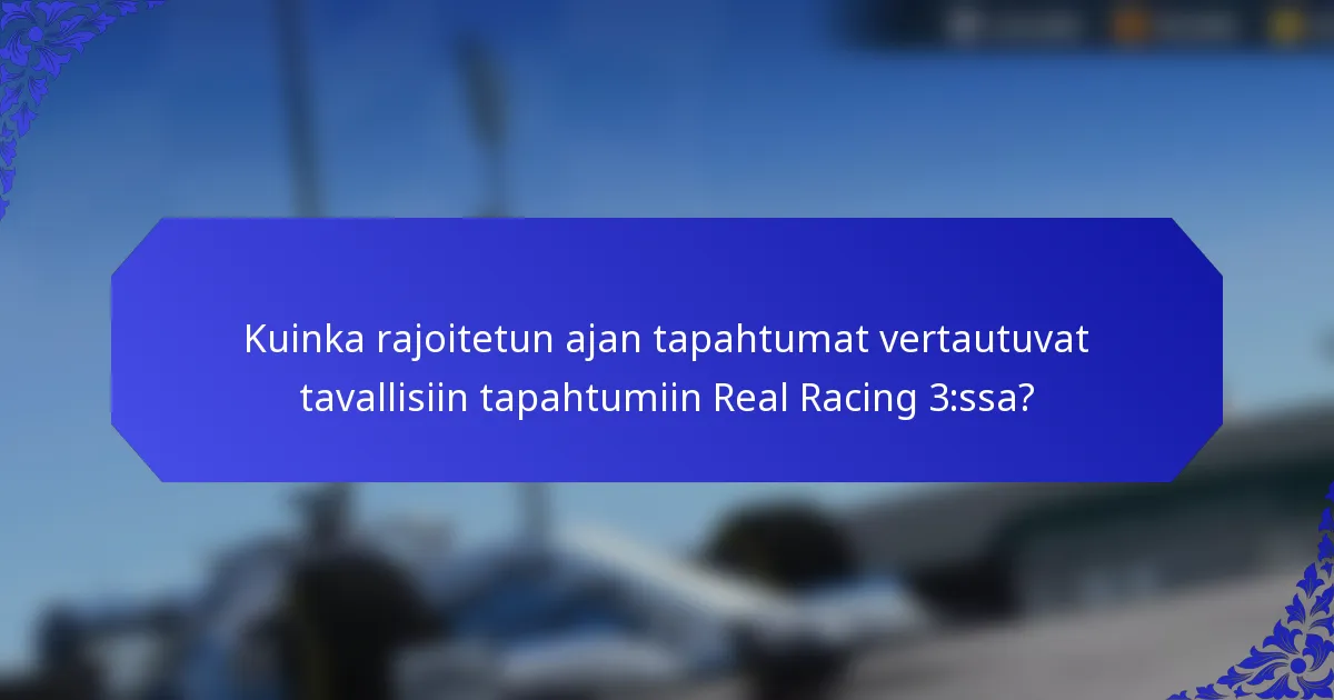 Kuinka rajoitetun ajan tapahtumat vertautuvat tavallisiin tapahtumiin Real Racing 3:ssa?