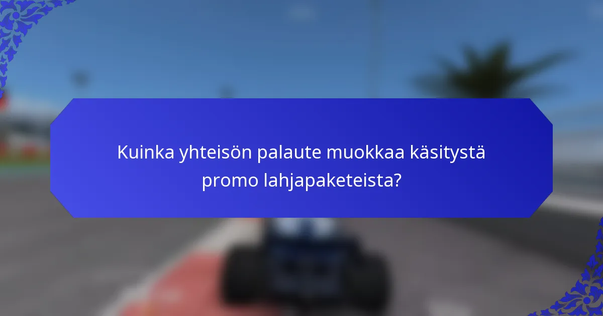 Kuinka yhteisön palaute muokkaa käsitystä promo lahjapaketeista?