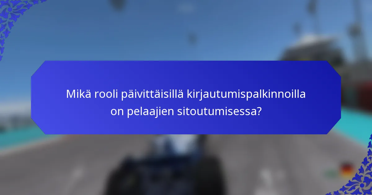 Mikä rooli päivittäisillä kirjautumispalkinnoilla on pelaajien sitoutumisessa?