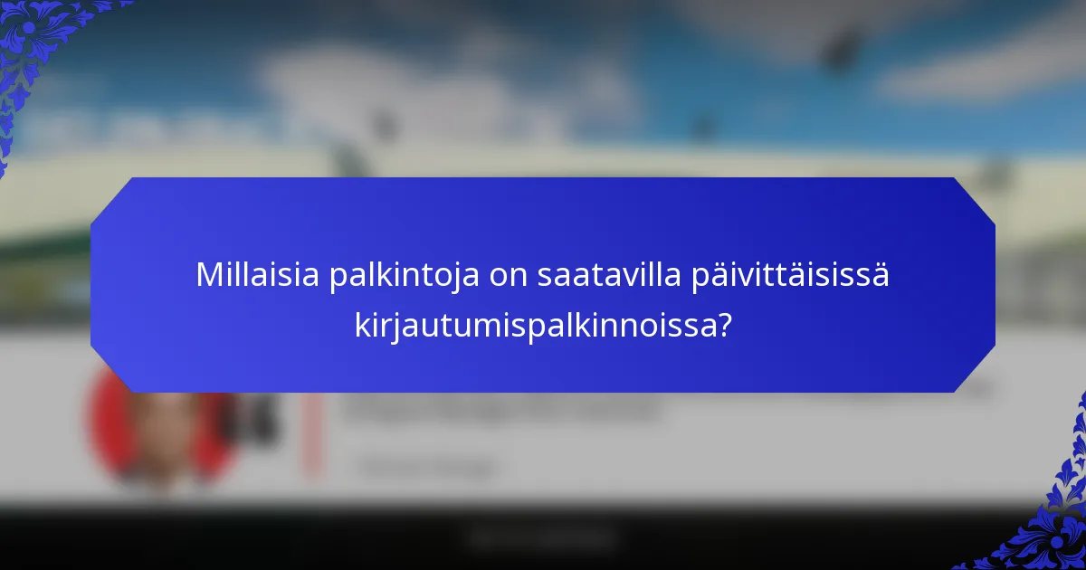 Millaisia palkintoja on saatavilla päivittäisissä kirjautumispalkinnoissa?