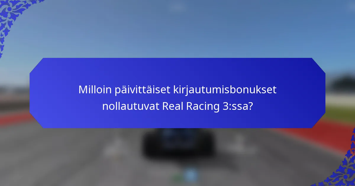 Milloin päivittäiset kirjautumisbonukset nollautuvat Real Racing 3:ssa?