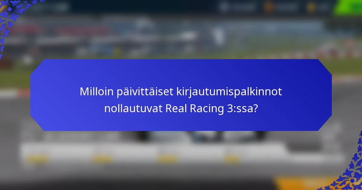 Milloin päivittäiset kirjautumispalkinnot nollautuvat Real Racing 3:ssa?