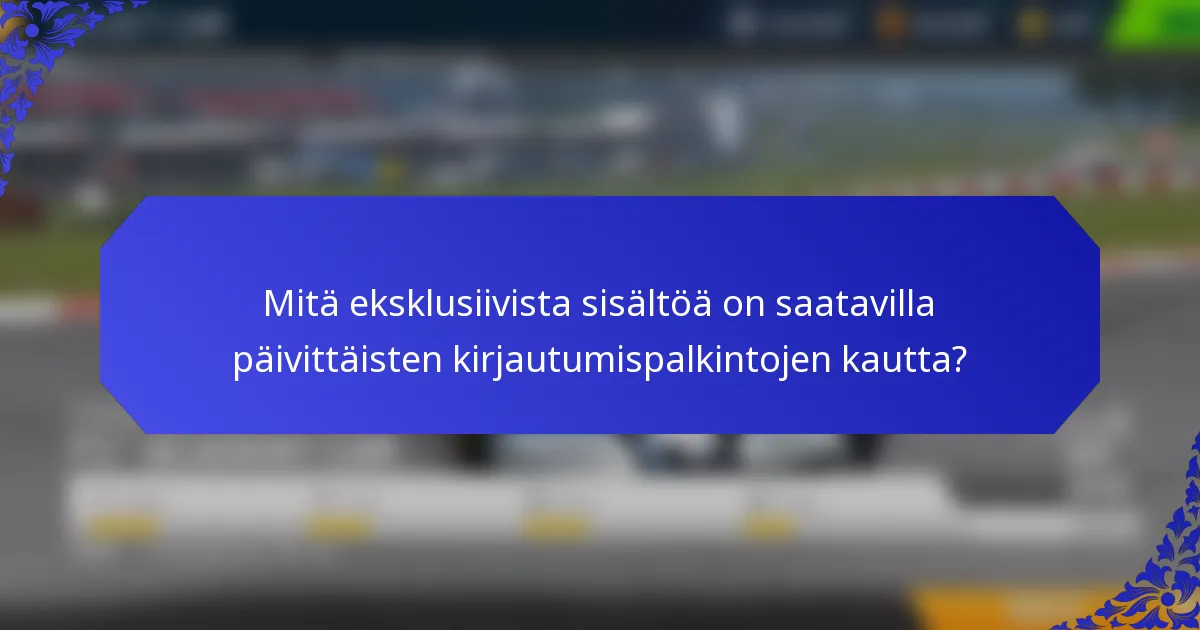 Mitä eksklusiivista sisältöä on saatavilla päivittäisten kirjautumispalkintojen kautta?