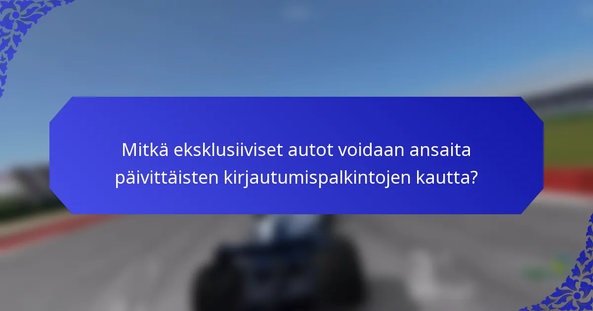 Mitkä eksklusiiviset autot voidaan ansaita päivittäisten kirjautumispalkintojen kautta?