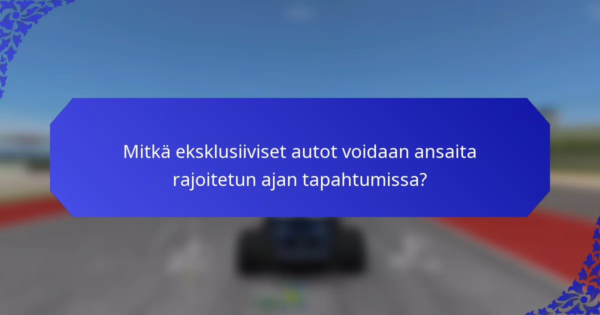 Mitkä eksklusiiviset autot voidaan ansaita rajoitetun ajan tapahtumissa?