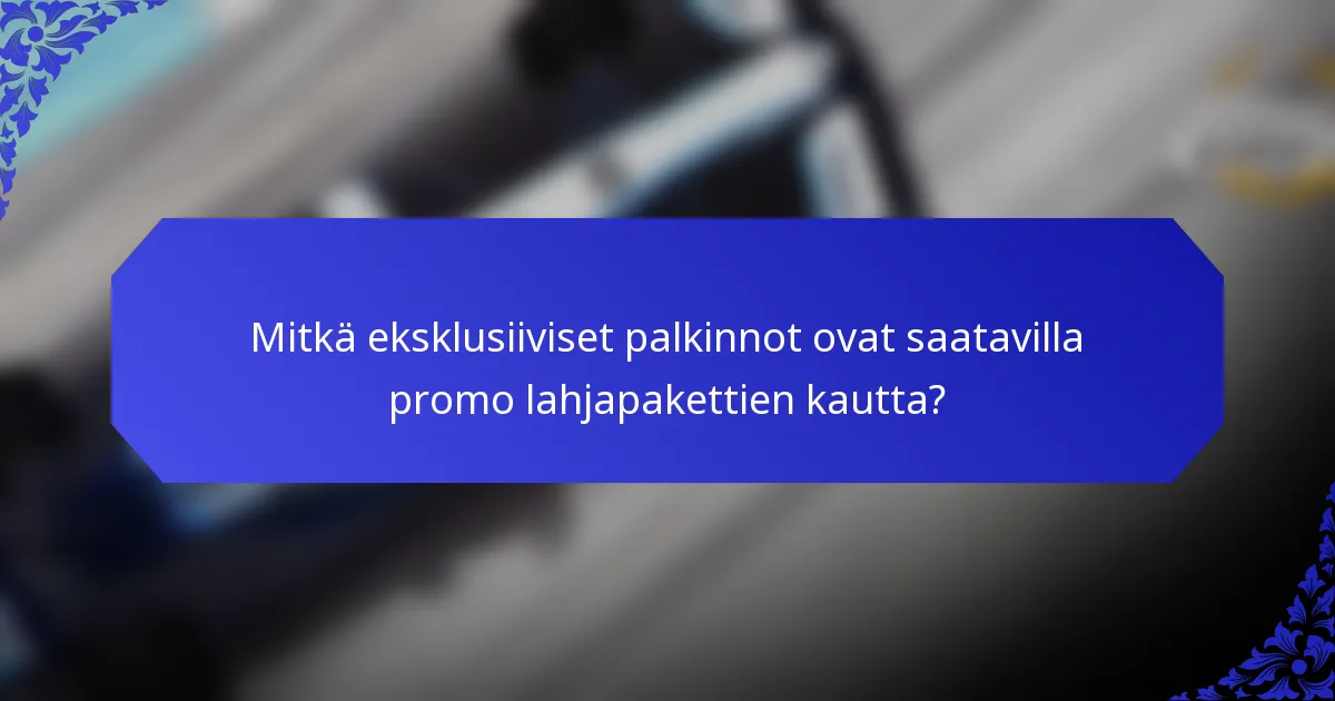 Mitkä eksklusiiviset palkinnot ovat saatavilla promo lahjapakettien kautta?
