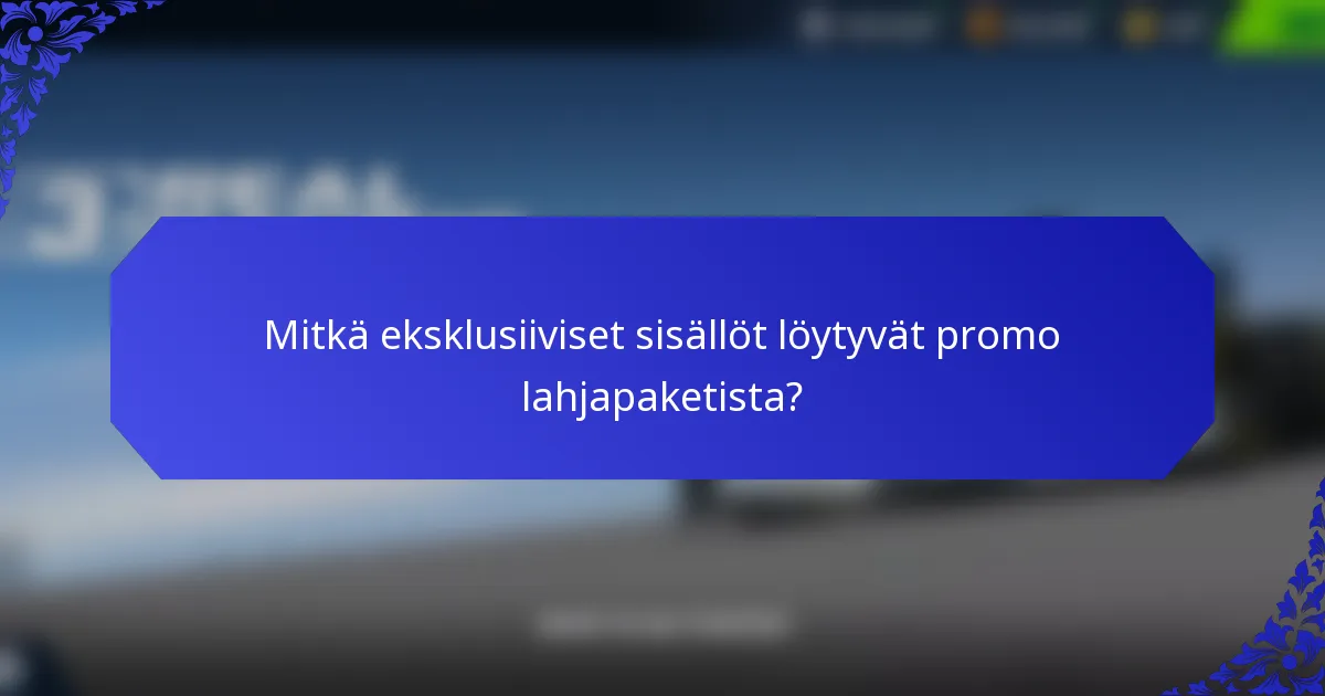 Mitkä eksklusiiviset sisällöt löytyvät promo lahjapaketista?