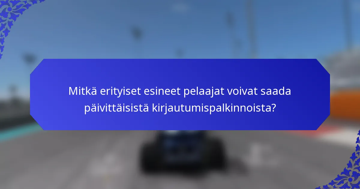 Mitkä erityiset esineet pelaajat voivat saada päivittäisistä kirjautumispalkinnoista?
