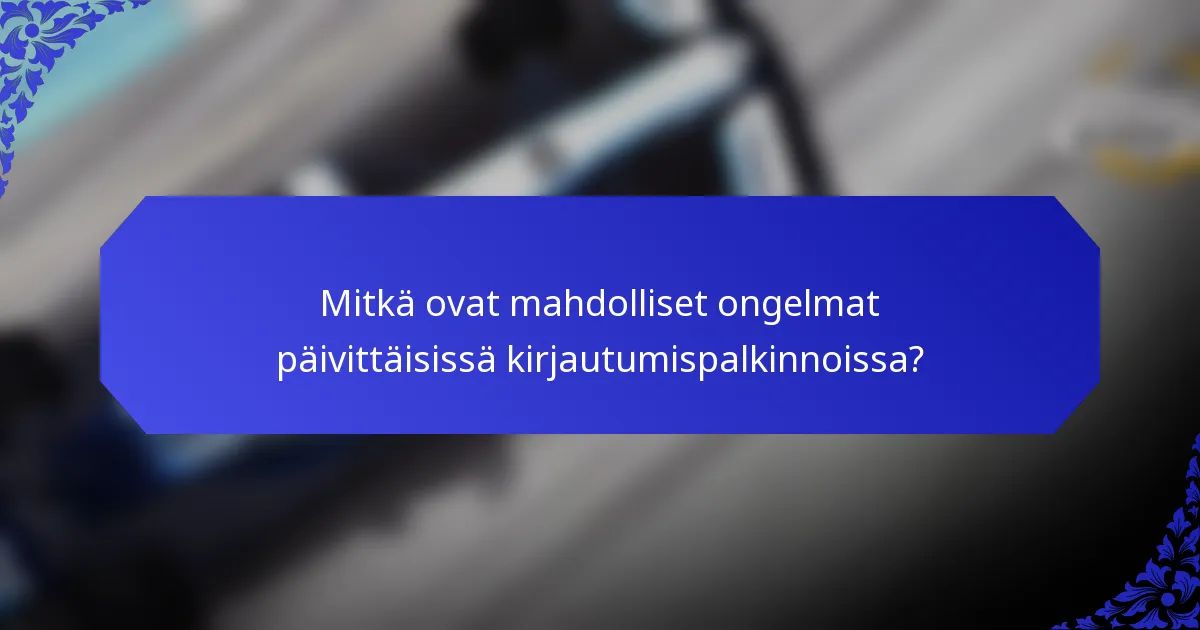 Mitkä ovat mahdolliset ongelmat päivittäisissä kirjautumispalkinnoissa?