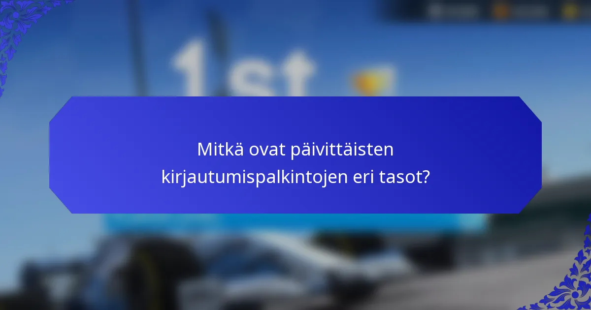 Mitkä ovat päivittäisten kirjautumispalkintojen eri tasot?