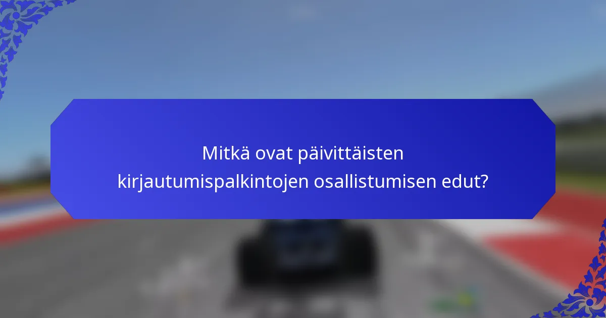 Mitkä ovat päivittäisten kirjautumispalkintojen osallistumisen edut?