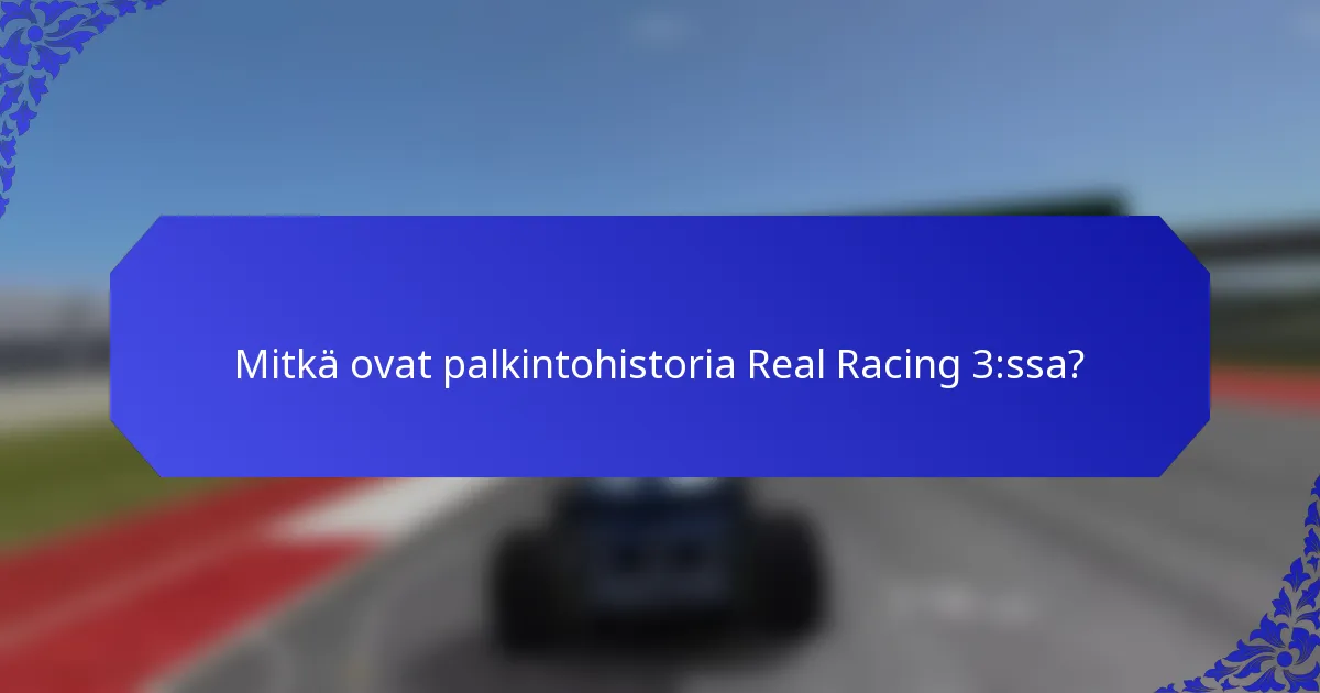 Mitkä ovat palkintohistoria Real Racing 3:ssa?