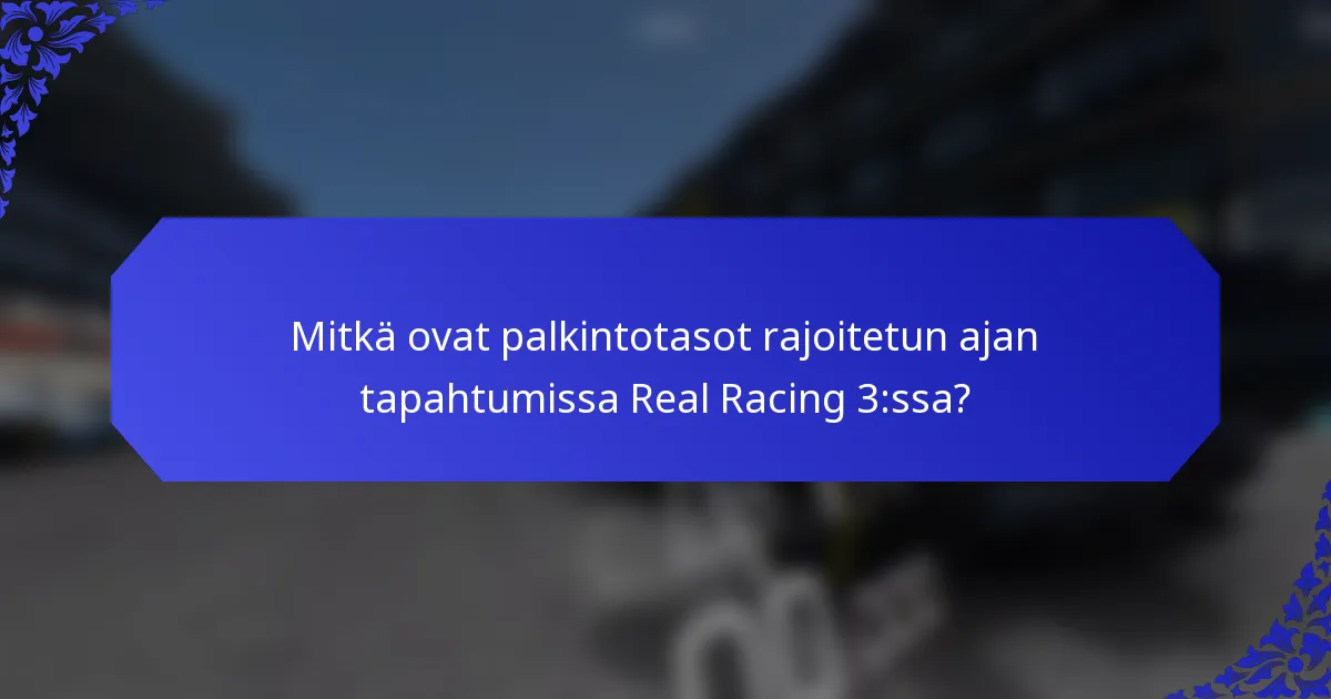 Mitkä ovat palkintotasot rajoitetun ajan tapahtumissa Real Racing 3:ssa?