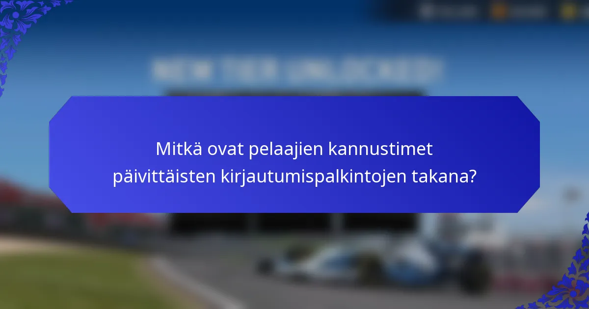 Mitkä ovat pelaajien kannustimet päivittäisten kirjautumispalkintojen takana?