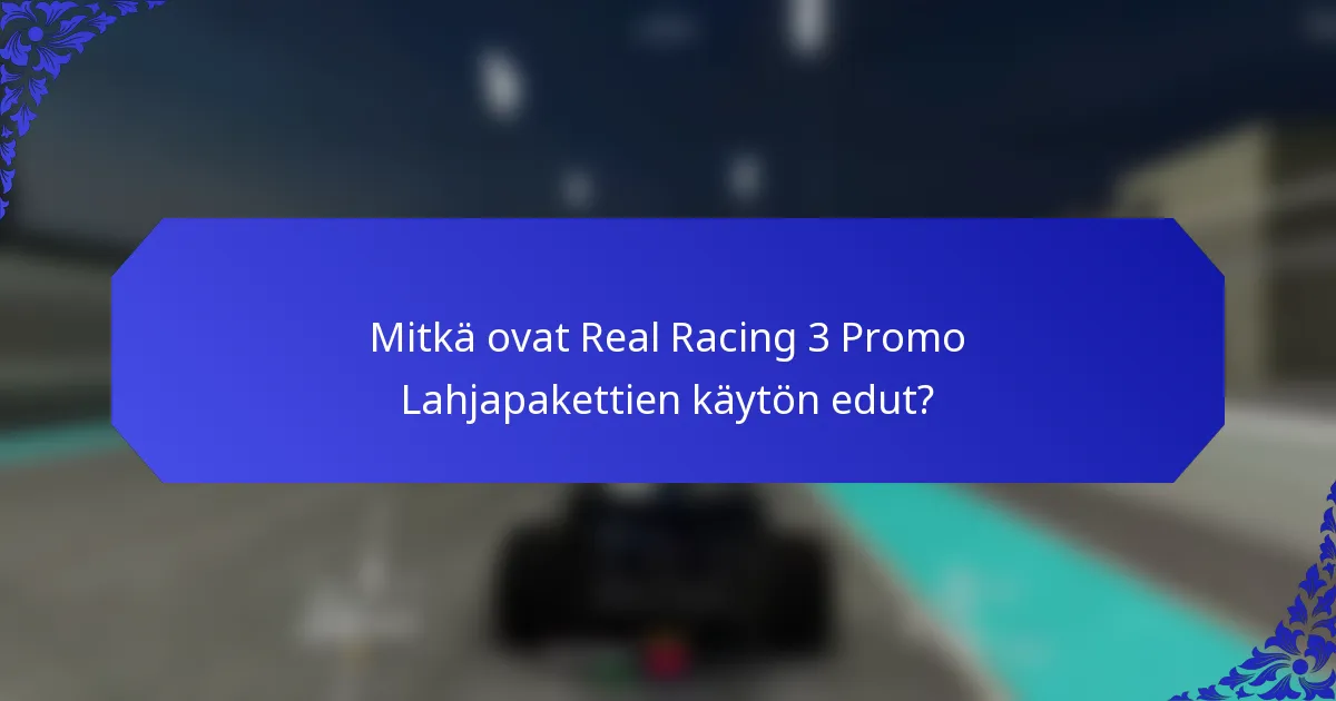 Mitkä ovat Real Racing 3 Promo Lahjapakettien käytön edut?
