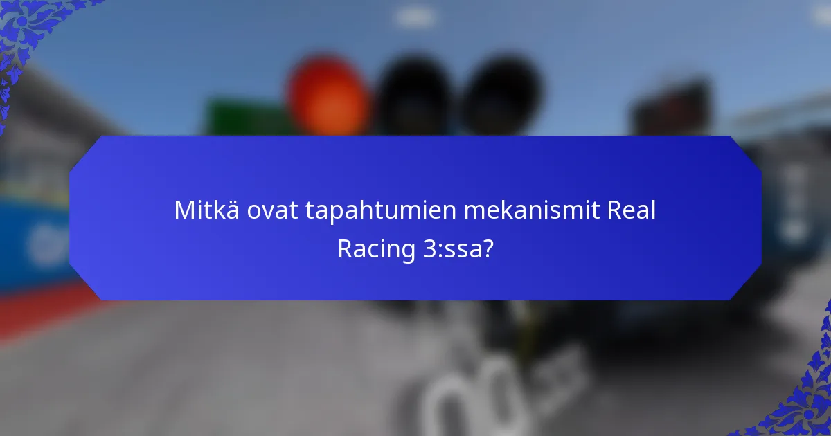 Mitkä ovat tapahtumien mekanismit Real Racing 3:ssa?