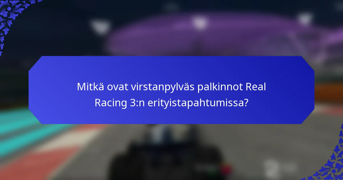 Mitkä ovat virstanpylväs palkinnot Real Racing 3:n erityistapahtumissa?
