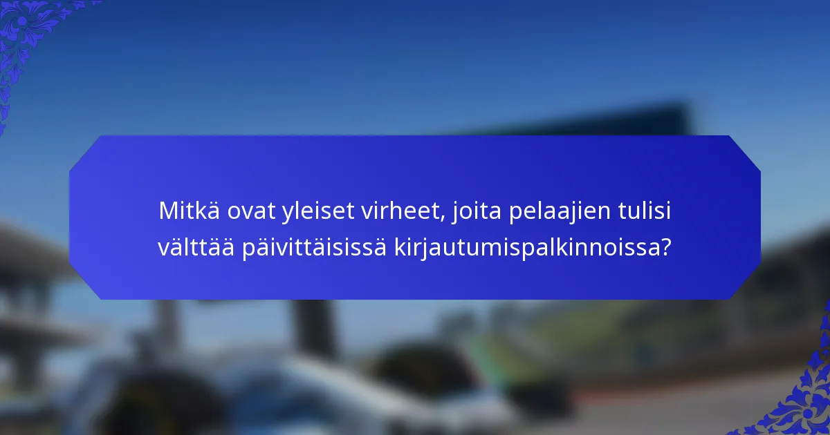 Mitkä ovat yleiset virheet, joita pelaajien tulisi välttää päivittäisissä kirjautumispalkinnoissa?