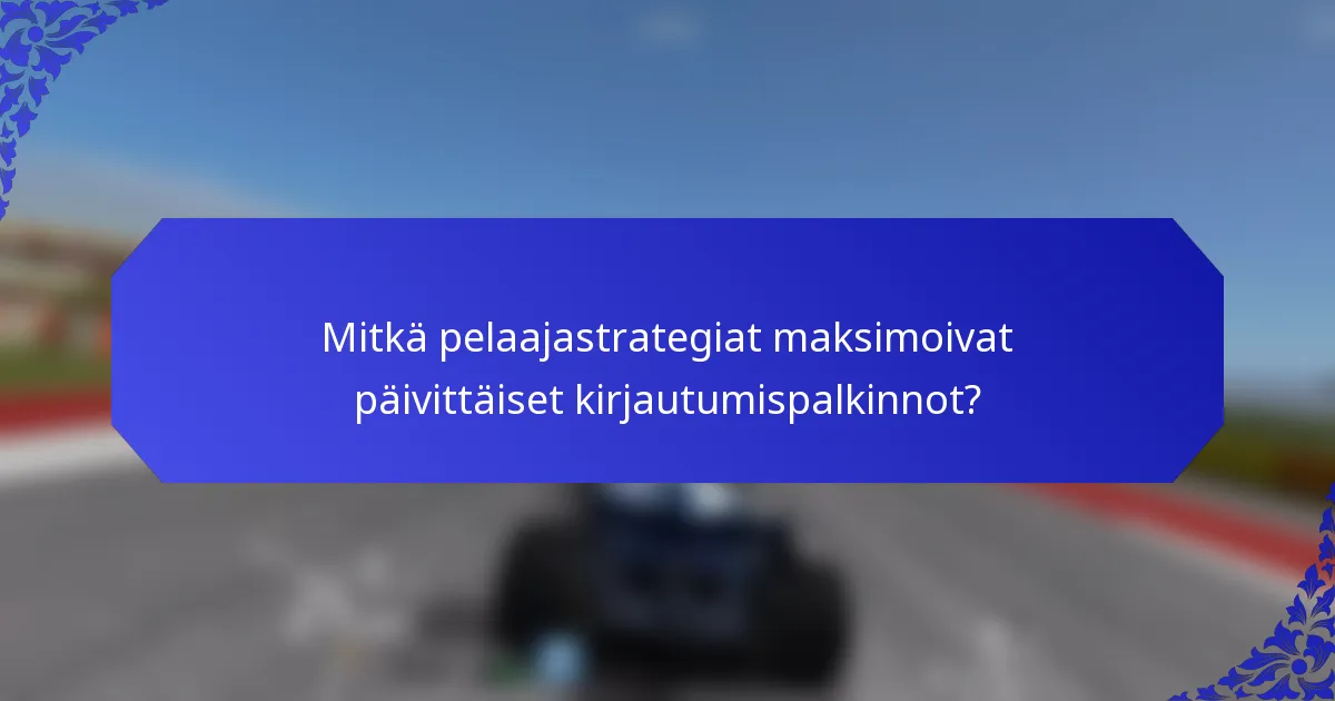 Mitkä pelaajastrategiat maksimoivat päivittäiset kirjautumispalkinnot?