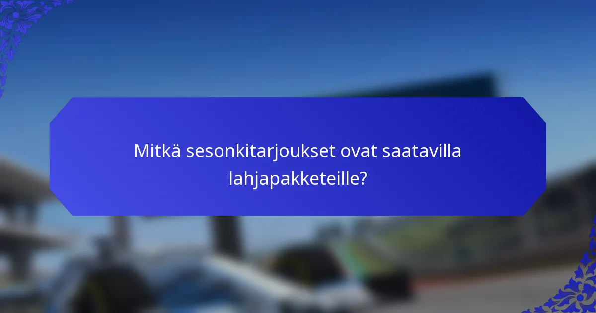 Mitkä sesonkitarjoukset ovat saatavilla lahjapakketeille?