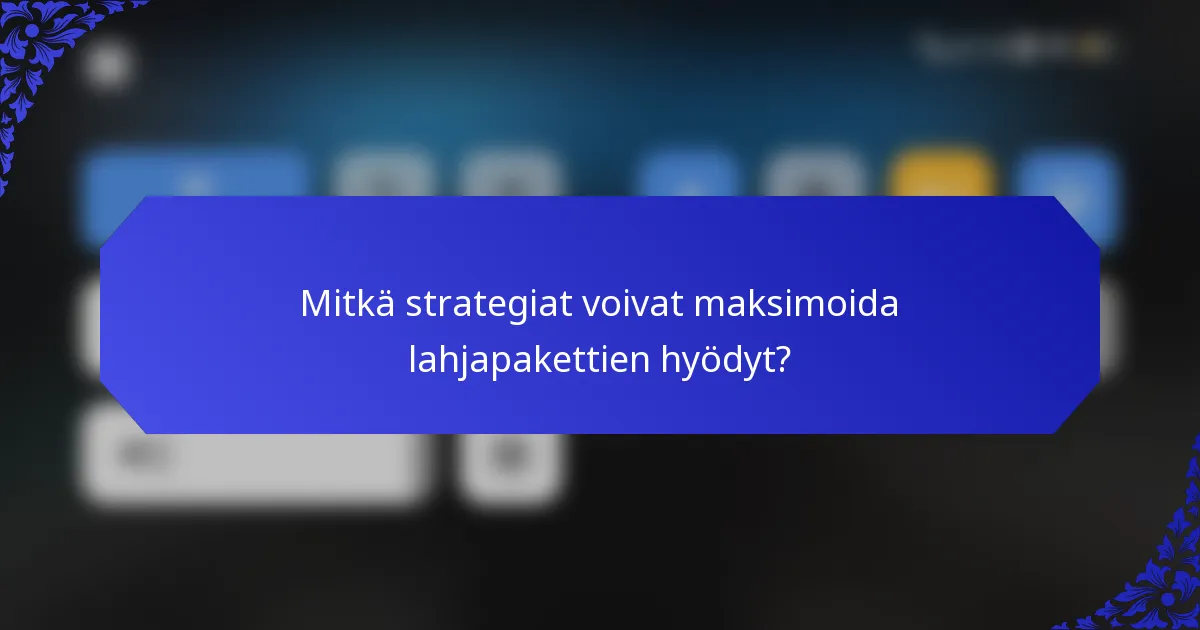 Mitkä strategiat voivat maksimoida lahjapakettien hyödyt?