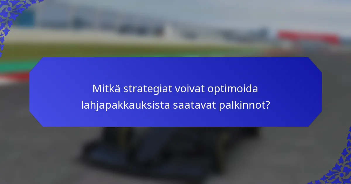 Mitkä strategiat voivat optimoida lahjapakkauksista saatavat palkinnot?